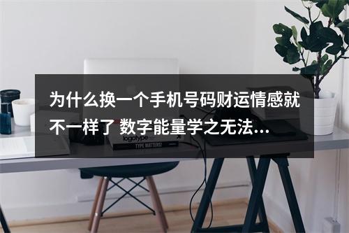 为什么换一个手机号码财运情感就不一样了 数字能量学之无法掌控钱财的磁场有这些磁场数组的朋友花钱要慎重