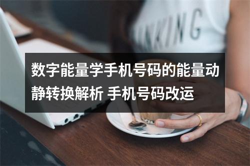 数字能量学手机号码的能量动静转换解析 手机号码改运
