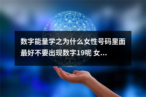 数字能量学之为什么女性号码里面最好不要出现数字19呢 女命偏印代表什么