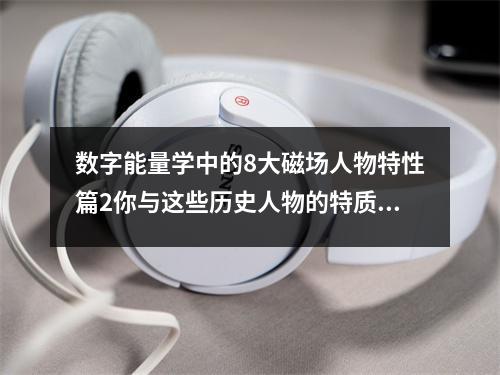 数字能量学中的8大磁场人物特性篇2你与这些历史人物的特质像吗 谈数字能量对婚姻都有哪些影响二