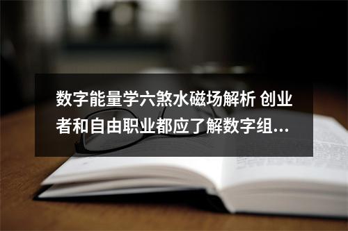 数字能量学六煞水磁场解析 创业者和自由职业都应了解数字组合