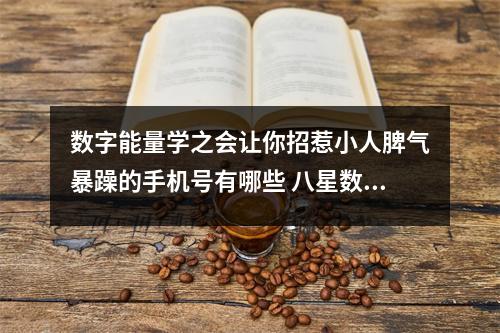 数字能量学之会让你招惹小人脾气暴躁的手机号有哪些 八星数组对事业方面的影响