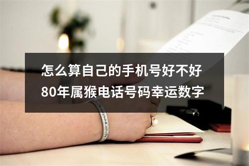 怎么算自己的手机号好不好  80年属猴电话号码幸运数字