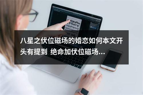 八星之伏位磁场的婚恋如何本文开头有提到  绝命加伏位磁场分析绝命加伏位：211