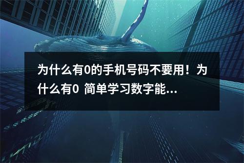 为什么有0的手机号码不要用！为什么有0  简单学习数字能量后，你是在这样选号吗？