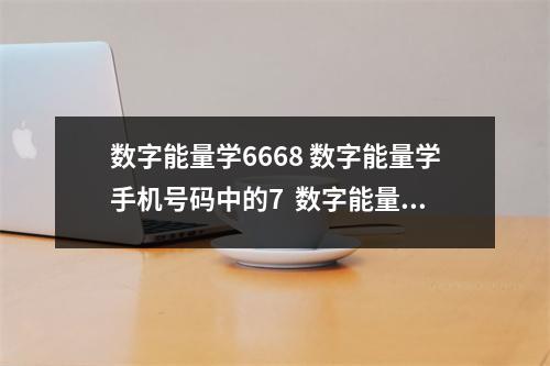 数字能量学6668 数字能量学手机号码中的7  数字能量学九二老师微信 五鬼加天医磁场组合含义