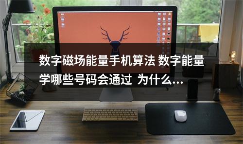 数字磁场能量手机算法 数字能量学哪些号码会通过  为什么手机号会影响运势 生意场上变通与变数比较